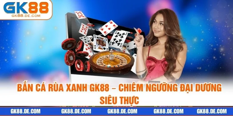 Bắn Cá Rùa Xanh GK88 – Chiêm Ngưỡng Đại Dương Siêu Thực