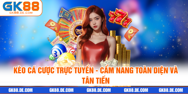 Kèo Cá Cược Trực Tuyến - Cẩm Nang Toàn Diện Và Tân Tiến