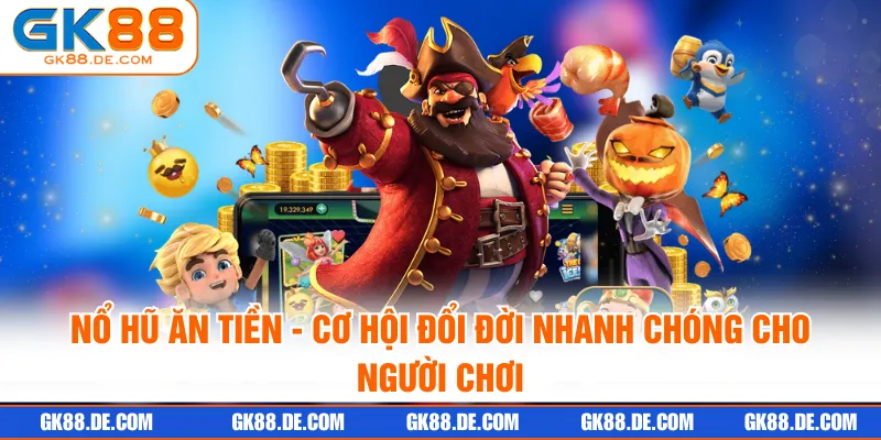 Nổ Hũ Ăn Tiền - Cơ Hội Đổi Đời Nhanh Chóng Cho Người Chơi