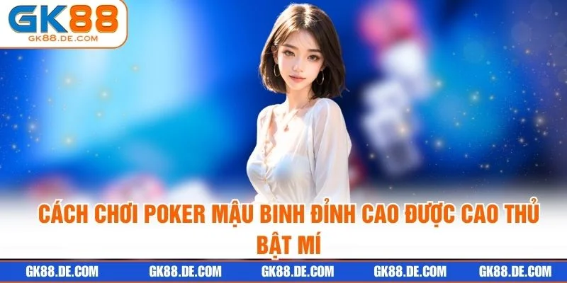 Cách Chơi Poker Mậu Binh Đỉnh Cao Được Cao Thủ Bật Mí